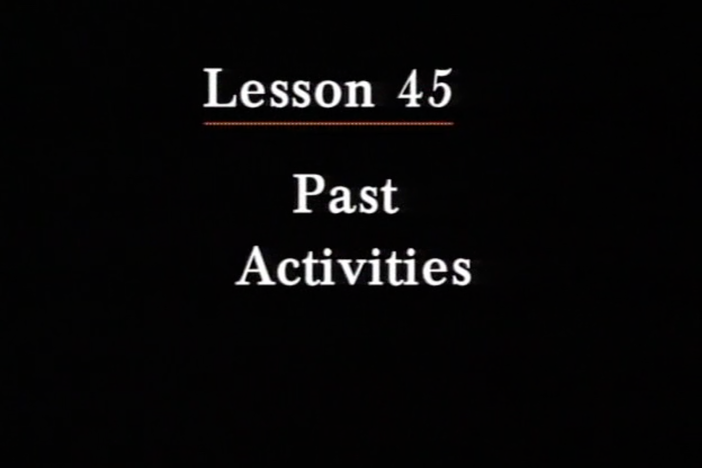 JPN I, Lesson 45. The topic covered is past activities and dates of past activities.
