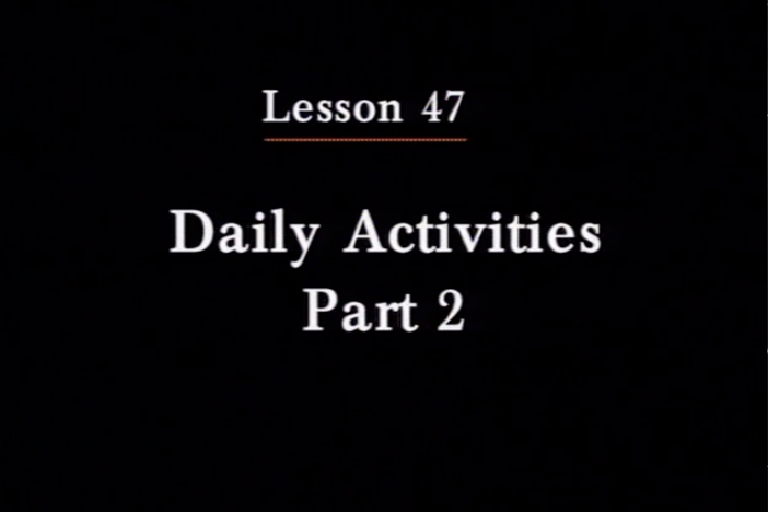 JPN I, Lesson 47. The topics covered are daily activities and where they occur.