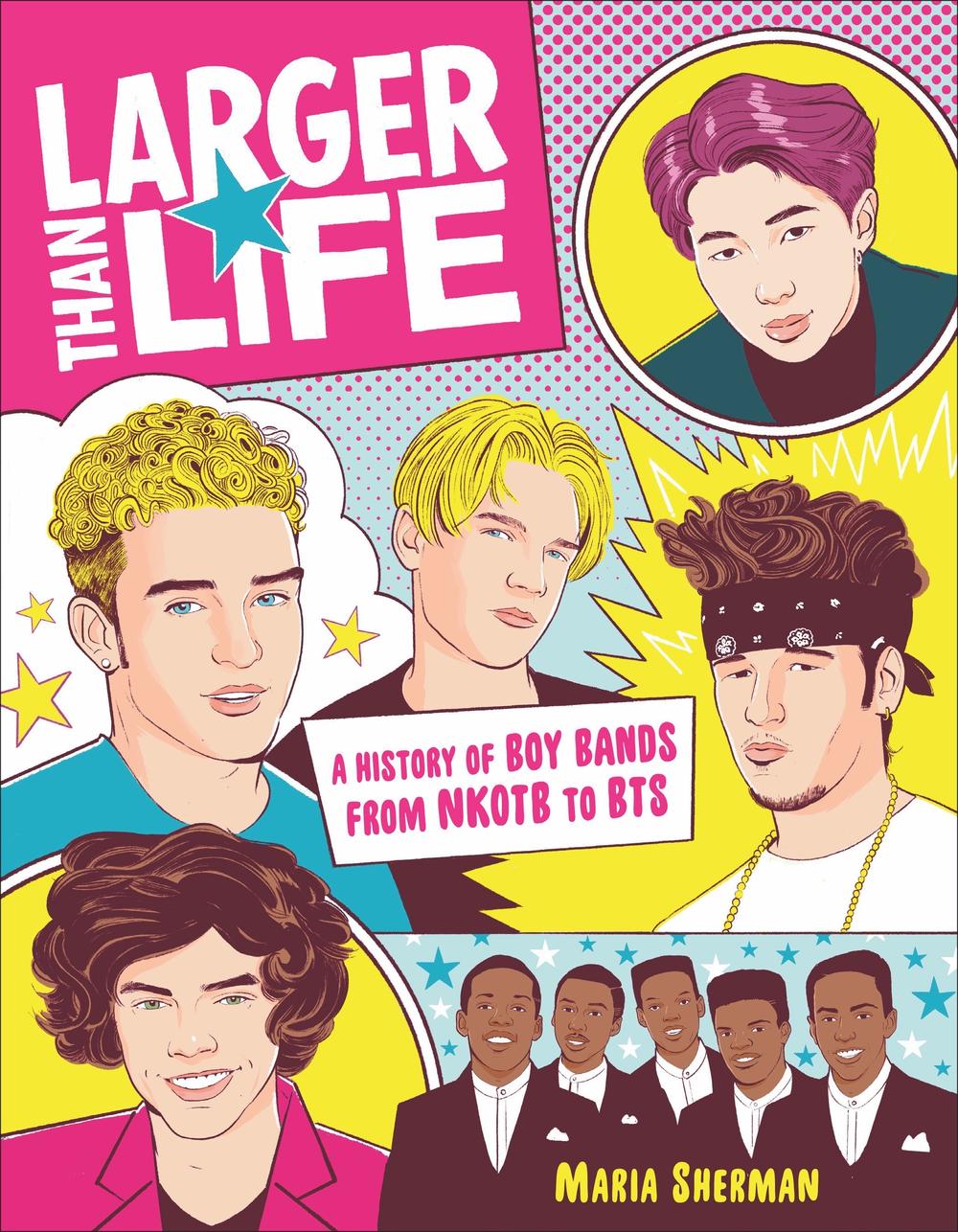 <em>Larger Than Life: A History of Boy Bands from NKOTB to BTS</em>, by Maria Sherman