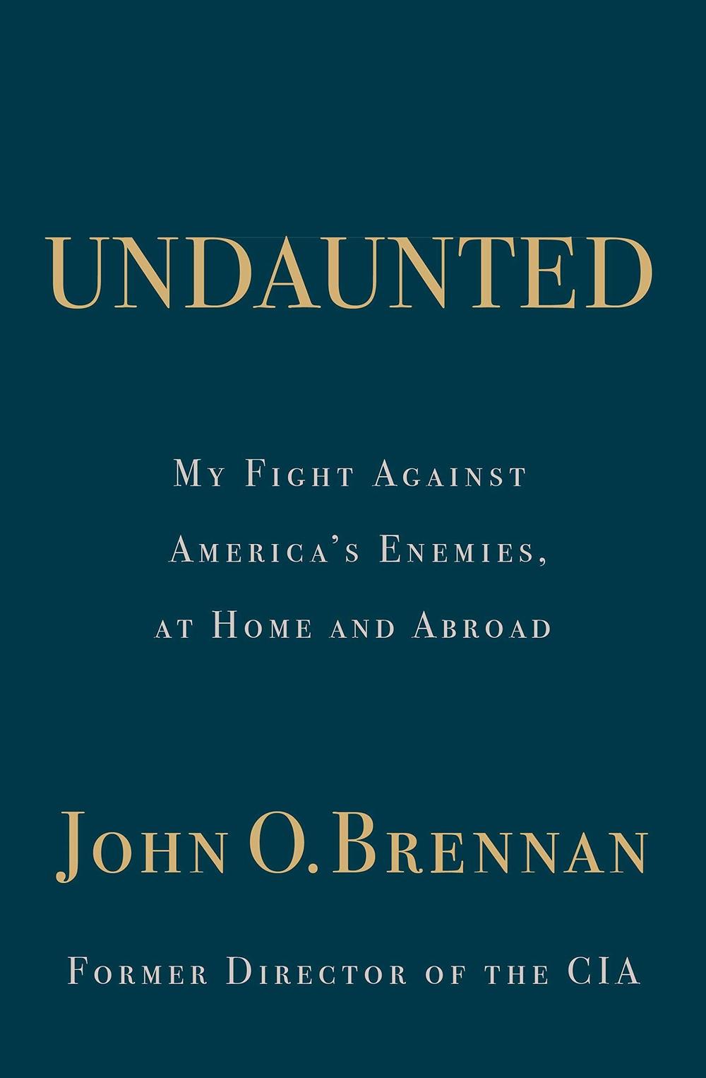 <em>Undaunted: My Fight Against America's Enemies, At Home and Abroad</em> by John O. Brennan