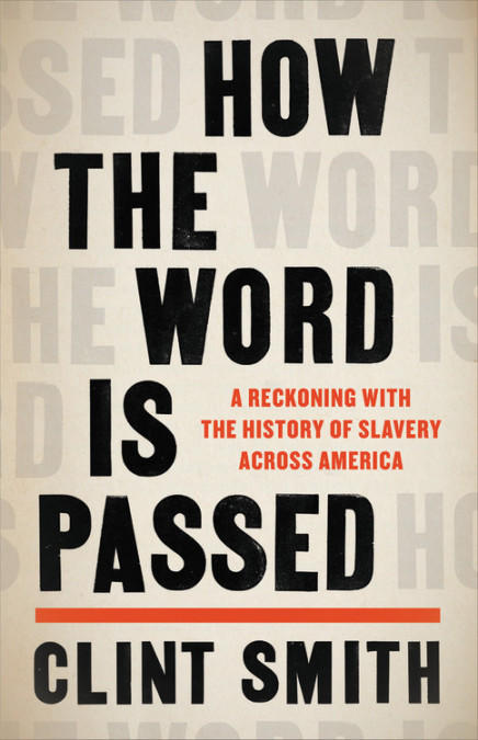 <em>How the Word Is Passed: A Reckoning with the History of Slavery Across America,</em> by Clint Smith