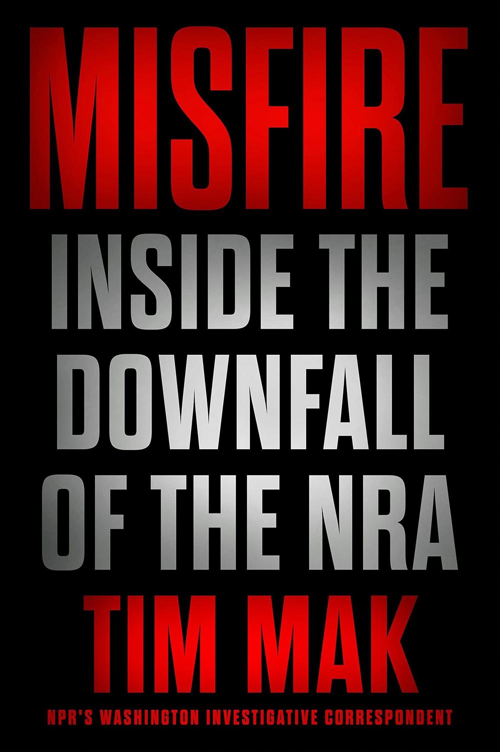 <em>Misfire: Inside the Downfall of the NRA,</em> Tim Mak