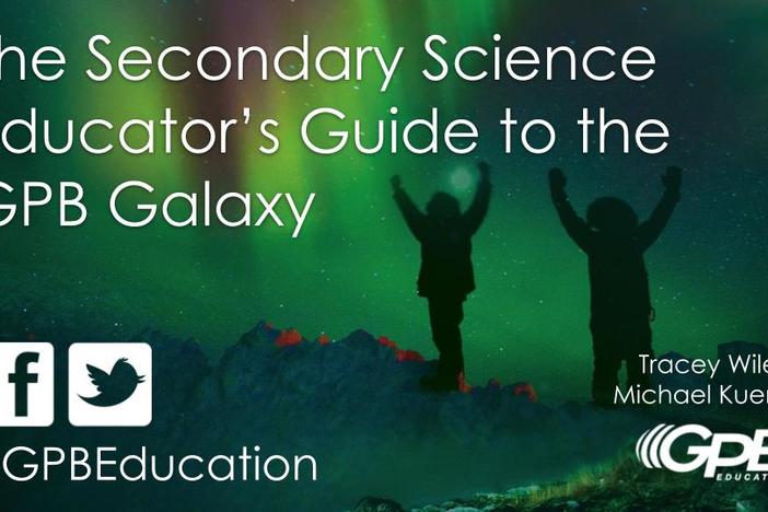 The Secondary Science Educator’s Guide to the GPB Galaxy