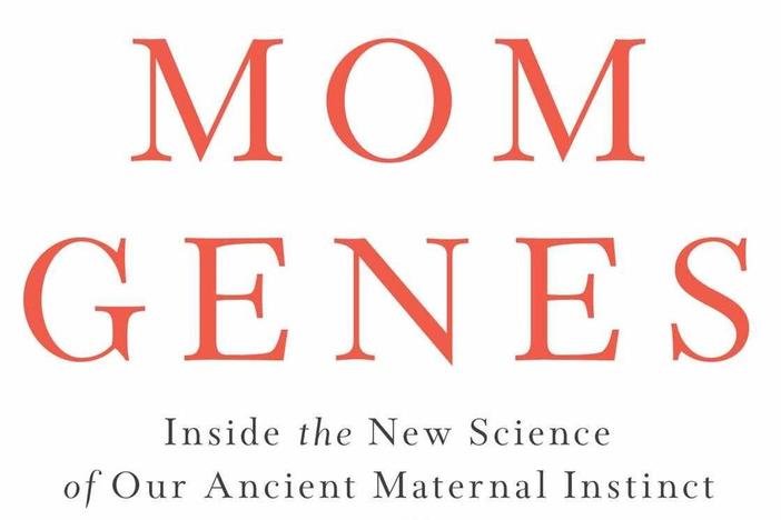 <em>Mom Genes: Inside the New Science of Our Ancient Maternal Instinct,</em> by Abigail Tucker