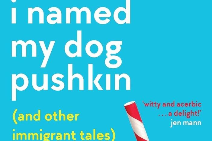 I Named My Dog Pushkin (And Other Immigrant Tales): Notes From a Soviet Girl on Becoming an American Woman, by Margarita Gokum Silver